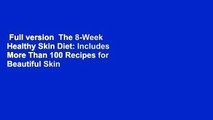 Full version  The 8-Week Healthy Skin Diet: Includes More Than 100 Recipes for Beautiful Skin