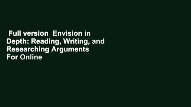 Full version Envision in Depth: Reading, Writing, and Researching Arguments For Online