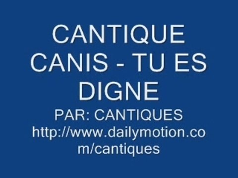 cantique canis - tu es digne