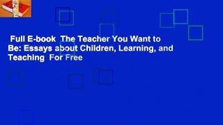 Full E-book  The Teacher You Want to Be: Essays about Children, Learning, and Teaching  For Free