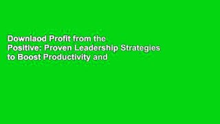 Downlaod Profit from the Positive: Proven Leadership Strategies to Boost Productivity and