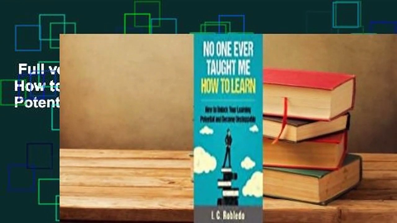 Full version  No One Ever Taught Me How to Learn: How to Unlock Your Learning Potential and