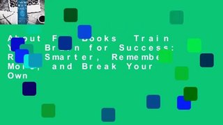 About For Books  Train Your Brain for Success: Read Smarter, Remember More, and Break Your Own