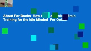 About For Books  How to Be a Genius: Brain Training for the Idle Minded  For Online