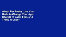 About For Books  Use Your Brain to Change Your Age: Secrets to Look, Feel, and Think Younger Every
