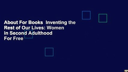 About For Books  Inventing the Rest of Our Lives: Women in Second Adulthood  For Free