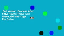 Full version  Fearless After Fifty: How to Thrive with Grace, Grit and Yoga  For Online