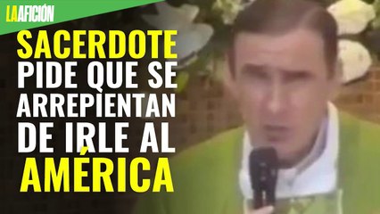 Sacerdote pide a sus feligreses que se arrepientan de irle al América