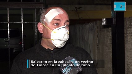 Balearon en la cabeza a un vecino  de Tolosa en un intento de robo