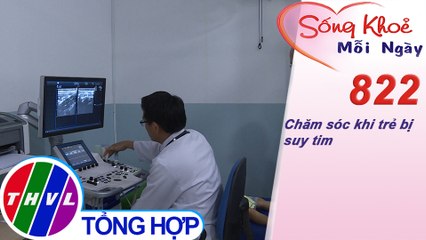 Chăm sóc khi trẻ bị suy tim | Sống khỏe mỗi ngày - Kỳ 822