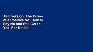 Full version  The Power of a Positive No: How to Say No and Still Get to Yes  For Kindle