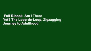 Full E-book  Am I There Yet? The Loop-de-Loop, Zigzagging Journey to Adulthood  Best Sellers Rank