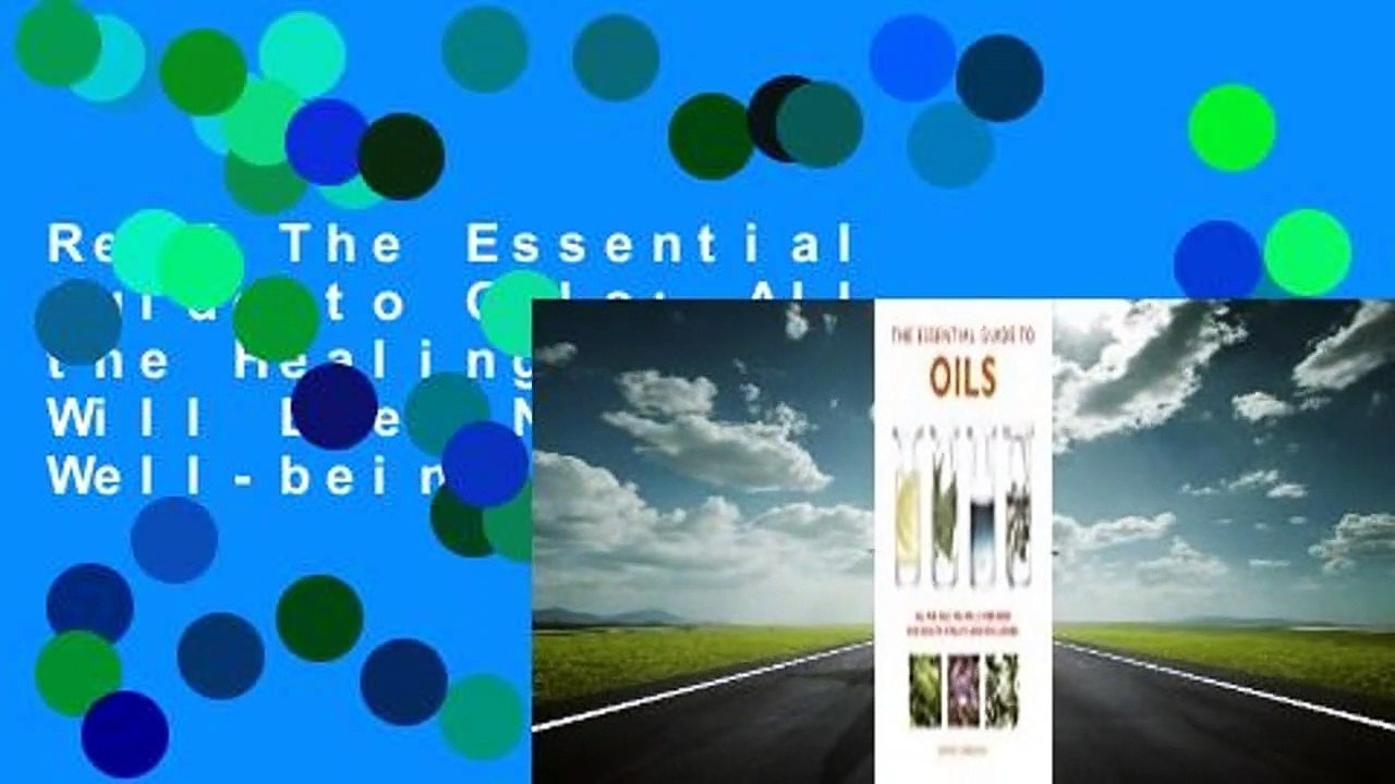 Read The Essential Guide to Oils: All the Healing Oils You Will Ever Need for Well-being and