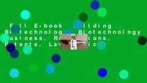 Full E-book  Building Biotechnology: Biotechnology Business, Regulations, Patents, Law, Policy