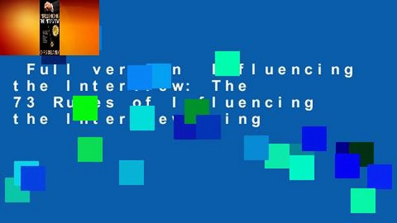 Full version  Influencing the Interview: The 73 Rules of Influencing the Interview Using