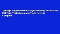 [Read] Compendium of Acrylic Painting Techniques: 300 Tips, Techniques and Trade Secrets Complete