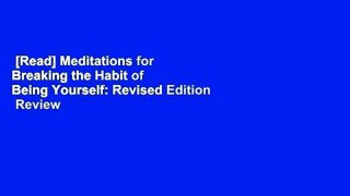 [Read] Meditations for Breaking the Habit of Being Yourself: Revised Edition  Review