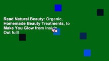 Read Natural Beauty: Organic, Homemade Beauty Treatments, to Make You Glow from Inside Out fulll