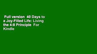 Full version  40 Days to a Joy-Filled Life: Living the 4:8 Principle  For Kindle