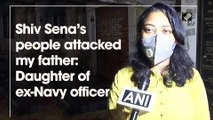 Shiv Sena’s people attacked my father: Daughter of ex-Navy officer