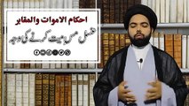 After Death Ahkam (Part 05) - Ghusl e Mas e Mayyat Karne Ki Waja - Maulana Syed Ali Naqi Kazmi