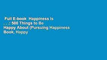 Full E-book  Happiness Is . . .: 500 Things to Be Happy About (Pursuing Happiness Book, Happy