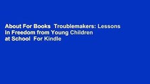 About For Books  Troublemakers: Lessons in Freedom from Young Children at School  For Kindle