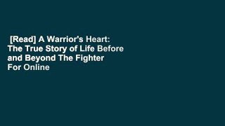 [Read] A Warrior's Heart: The True Story of Life Before and Beyond The Fighter  For Online