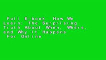 Full E-book  How We Learn: The Surprising Truth About When, Where, and Why It Happens  For Online