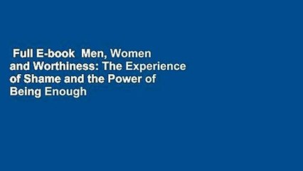 Full E-book  Men, Women and Worthiness: The Experience of Shame and the Power of Being Enough