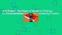 Full E-book  The Power of Negative Thinking: An Unconventional Approach to Achieving Positive