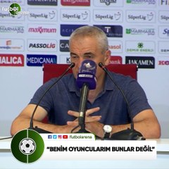 Rıza Çalımbay: "Benim oyuncularım bunlar değil"