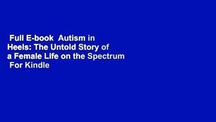 Full E-book  Autism in Heels: The Untold Story of a Female Life on the Spectrum  For Kindle