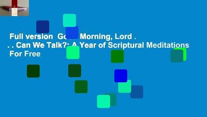 Full version  Good Morning, Lord . . . Can We Talk?: A Year of Scriptural Meditations  For Free