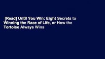 [Read] Until You Win: Eight Secrets to Winning the Race of Life, or How the Tortoise Always Wins