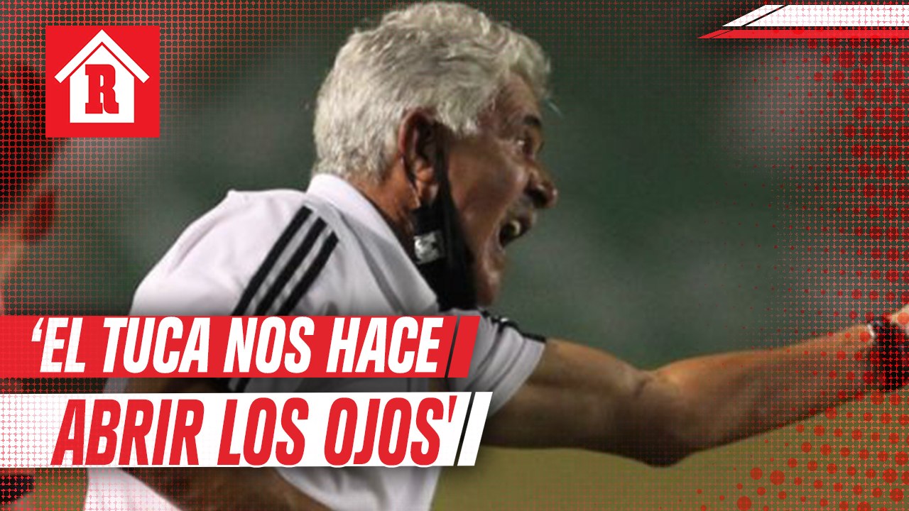 'Siempre el Tuca nos hace abrir los ojos', aseg...