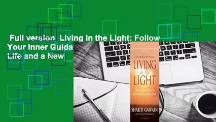 Full version  Living in the Light: Follow Your Inner Guidance to Create a New Life and a New