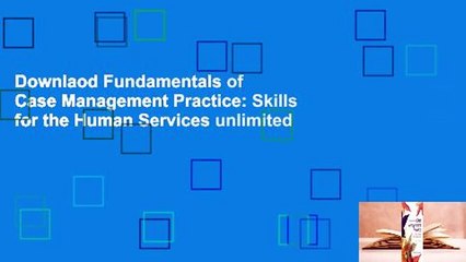 Downlaod Fundamentals of Case Management Practice: Skills for the Human Services unlimited