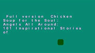 Full version  Chicken Soup for the Soul: Angels All Around: 101 Inspirational Stories of