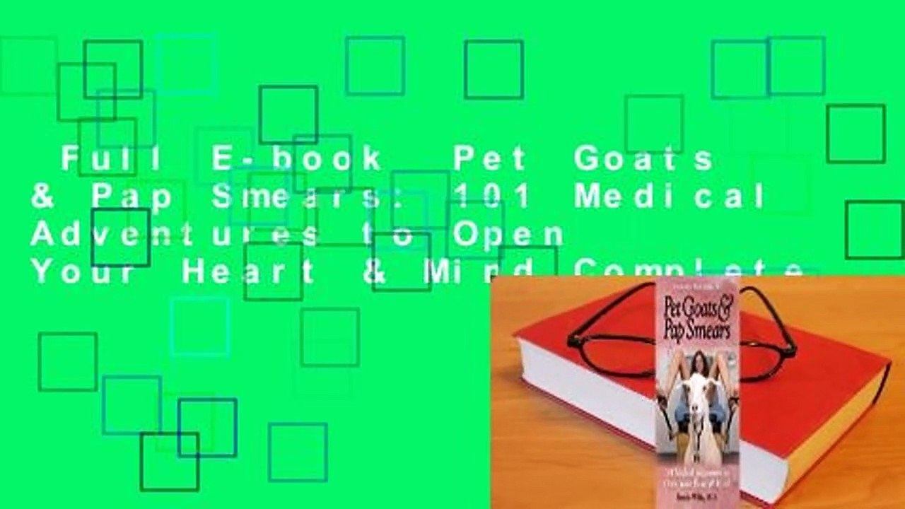 Full E-book  Pet Goats & Pap Smears: 101 Medical Adventures to Open Your Heart & Mind Complete
