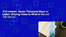Full version  Seven Thousand Ways to Listen: Staying Close to What Is Sacred  For Online