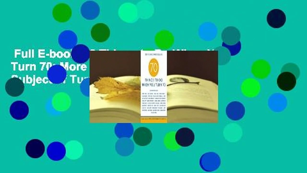 Full E-book  70 Things to Do When You Turn 70: More Than 70 Experts on the Subject of Turning 70