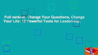 Full version  Change Your Questions, Change Your Life: 12 Powerful Tools for Leadership,