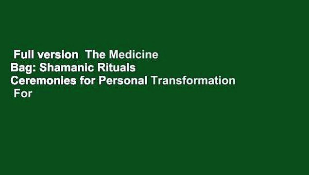 Full version The Medicine Bag: Shamanic Rituals Ceremonies for Personal Transformation For