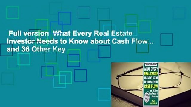 Full version What Every Real Estate Investor Needs to Know about Cash Flow... and 36 Other Key