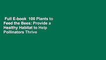 Full E-book  100 Plants to Feed the Bees: Provide a Healthy Habitat to Help Pollinators Thrive