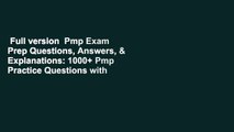 Full version  Pmp Exam Prep Questions, Answers, & Explanations: 1000  Pmp Practice Questions with