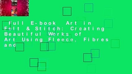 Full E-book  Art in Felt & Stitch: Creating Beautiful Works of Art Using Fleece, Fibres and