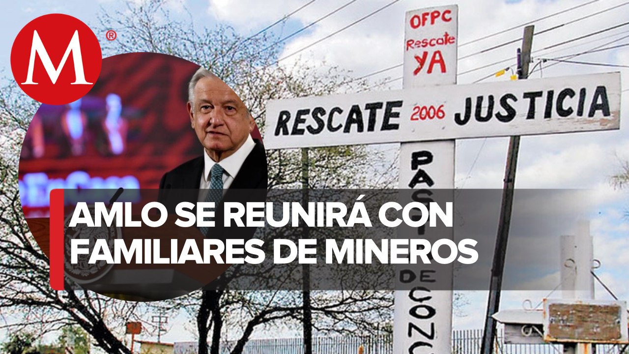 Hoy responden a AMLO familiares de mineros