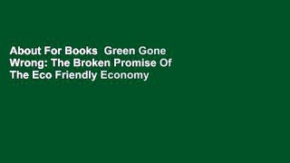 About For Books  Green Gone Wrong: The Broken Promise Of The Eco Friendly Economy  Review